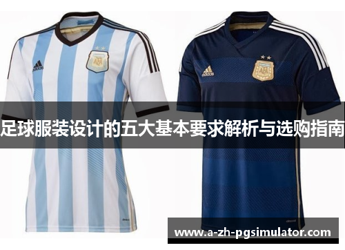 足球服装设计的五大基本要求解析与选购指南 足球服装设计的五大基本要求解析与选购指南
